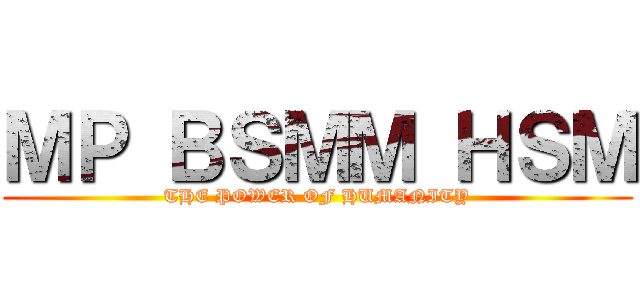 ＭＰ ＢＳＭＭ ＨＳＭ (THE POWER OF HUMANITY)