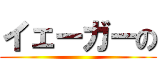イェーガーの ()