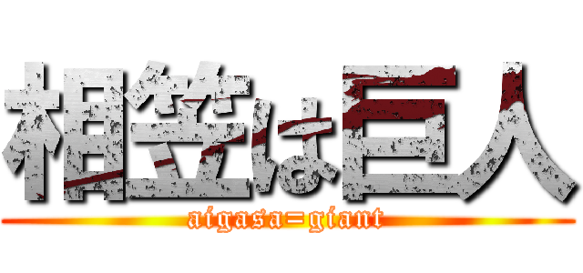相笠は巨人 (aigasa=giant)