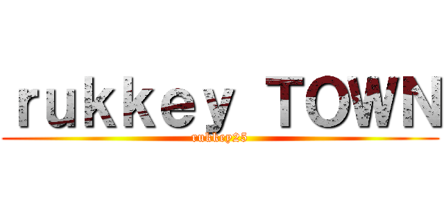 ｒｕｋｋｅｙ ＴＯＷＮ (rukkey25)