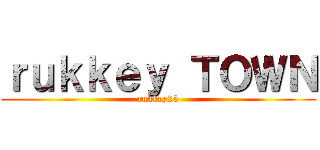 ｒｕｋｋｅｙ ＴＯＷＮ (rukkey25)