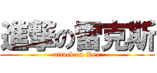 進撃の雷克斯 (attack on Rex)