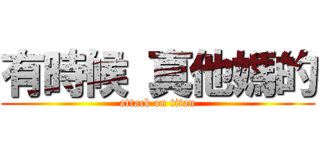 有時候 真他媽的 (attack on titan)