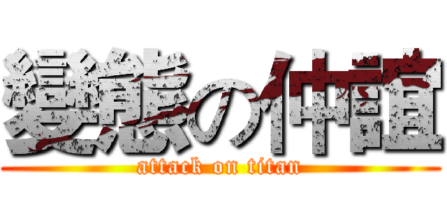 變態の仲誼 (attack on titan)