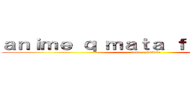 ａｎｉｍｅ ｑ ｍａｔａ ｆｉｇｕｒａｎｔｅ (todo episódio)