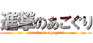 進撃のあごぐり (attack on agoguri)