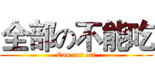 全部の不能吃 (Can not eat)