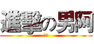 進擊の男阿 (男阿)