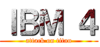 ＩＢＭ ４ (attack on titan)