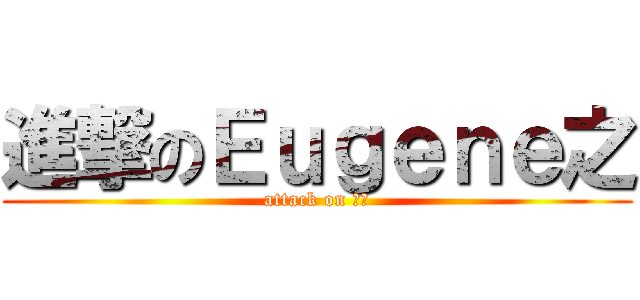 進撃のＥｕｇｅｎｅ之 (attack on 碩論)