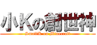 小Ｋの創世神 (SmallK on Minecraft)