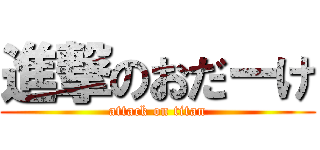 進撃のおだーけ (attack on titan)