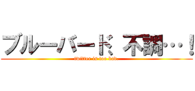 ブルーバード、不調…！ (twitter is too bad.)