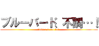 ブルーバード、不調…！ (twitter is too bad.)