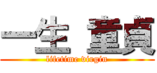 一生 童貞 (lifetime virgin)