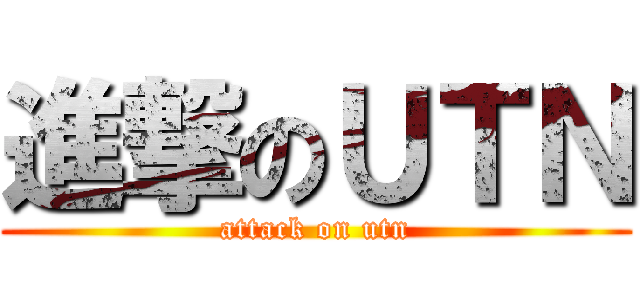 進撃のＵＴＮ (attack on utn)