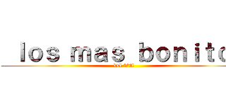  ｌｏｓ ｍａｓ ｂｏｎｉｔｏｓ ( del 2°A )
