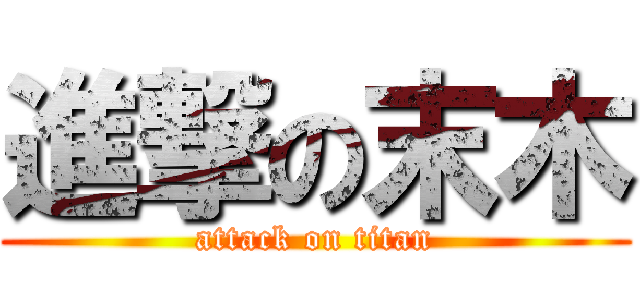 進撃の末木 (attack on titan)