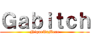 Ｇａｂｉｔｃｈ (NiqueTaMere)