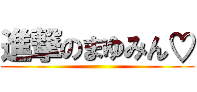 進撃のまゆみん♡ ()