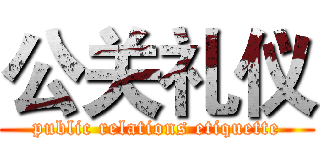 公关礼仪 (public relations etiquette)