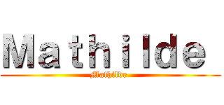 Ｍａｔｈｉｌｄｅ  (Mathilde )