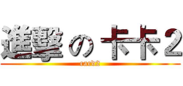 進擊 の 卡卡２ (card2)