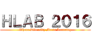 ＨＬＡＢ ２０１６ (Where Diversity Meets Learning)