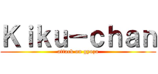 Ｋｉｋｕ－ｃｈａｎ (attack on gyoza)