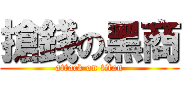 搶錢の黑商 (attack on titan)