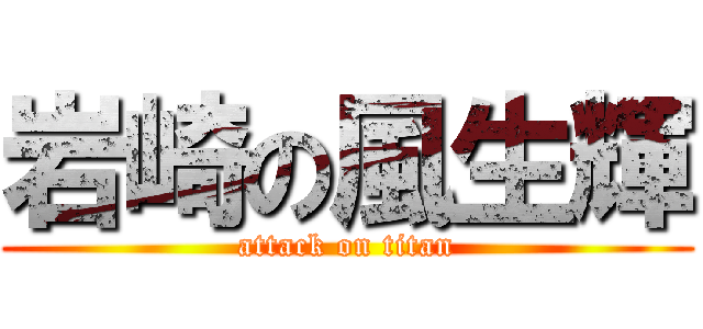 岩崎の風生輝 (attack on titan)