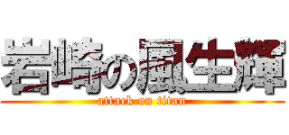 岩崎の風生輝 (attack on titan)