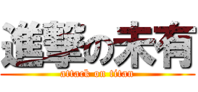 進撃の未有 (attack on titan)