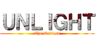 ＵＮＬＩＧＨＴ (The Endless)