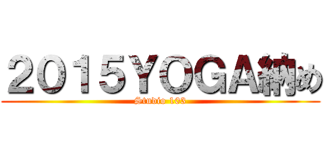 ２０１５ＹＯＧＡ納め (Studio 103)