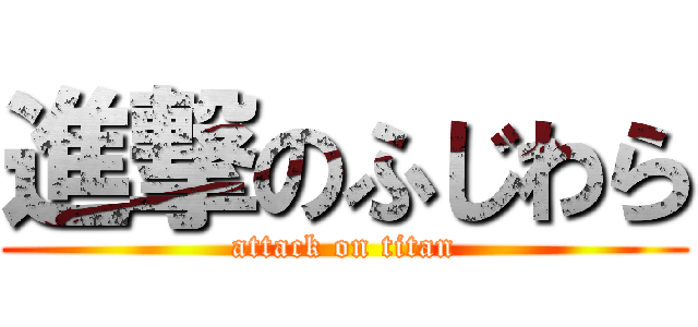 進撃のふじわら (attack on titan)