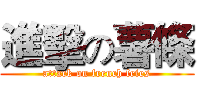 進擊の薯條 (attack on french fries)
