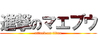 進撃のマエブウ (attack on titan)