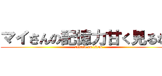 マイさんの記憶力甘く見るなよ (attack on titan)