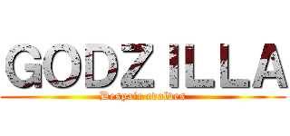 ＧＯＤＺＩＬＬＡ (Despair evolves)