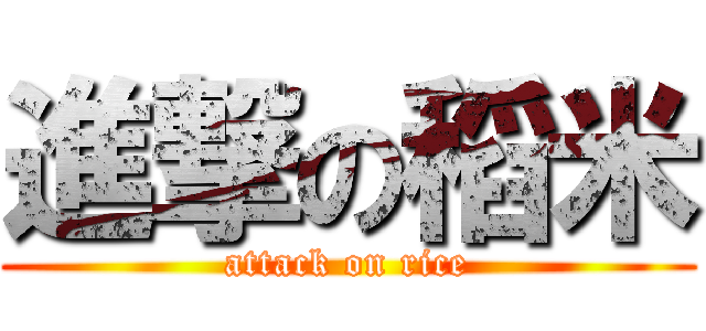 進撃の稻米 (attack on rice)