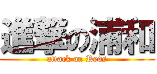 進撃の浦和 (attack on Reds)