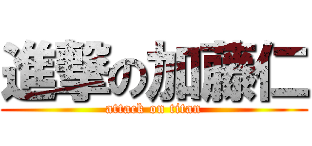 進撃の加藤仁 (attack on titan)