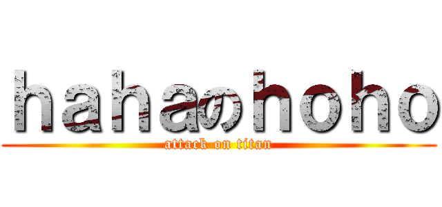 ｈａｈａのｈｏｈｏ (attack on titan)