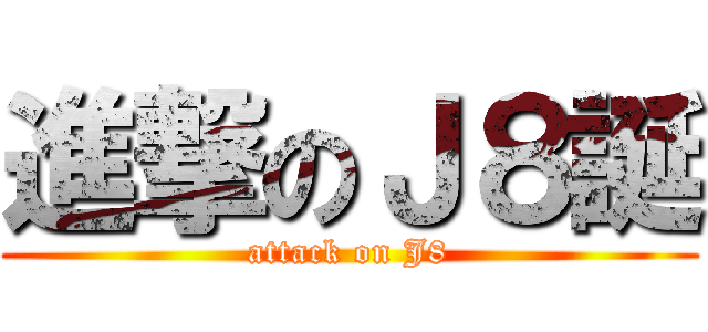 進撃のＪ８誕 (attack on J8)