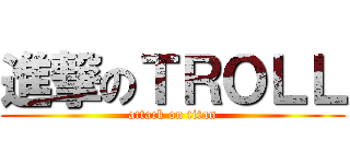 進撃のＴＲＯＬＬ (attack on titan)