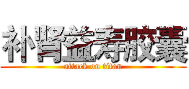 补肾益寿胶囊 (attack on titan)