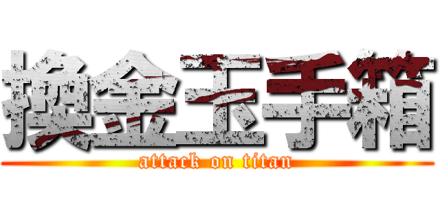 換金玉手箱 (attack on titan)