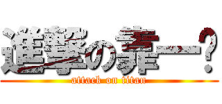 進撃の靠一ㄠ (attack on titan)