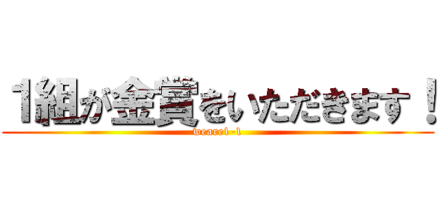 １組が金賞をいただきます！ (weare1-1)